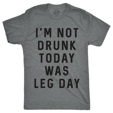 Mens Im Not Drunk Today Was Leg Day T shirt Funny Workout Gym Top Fitness Gift Graphic Tees