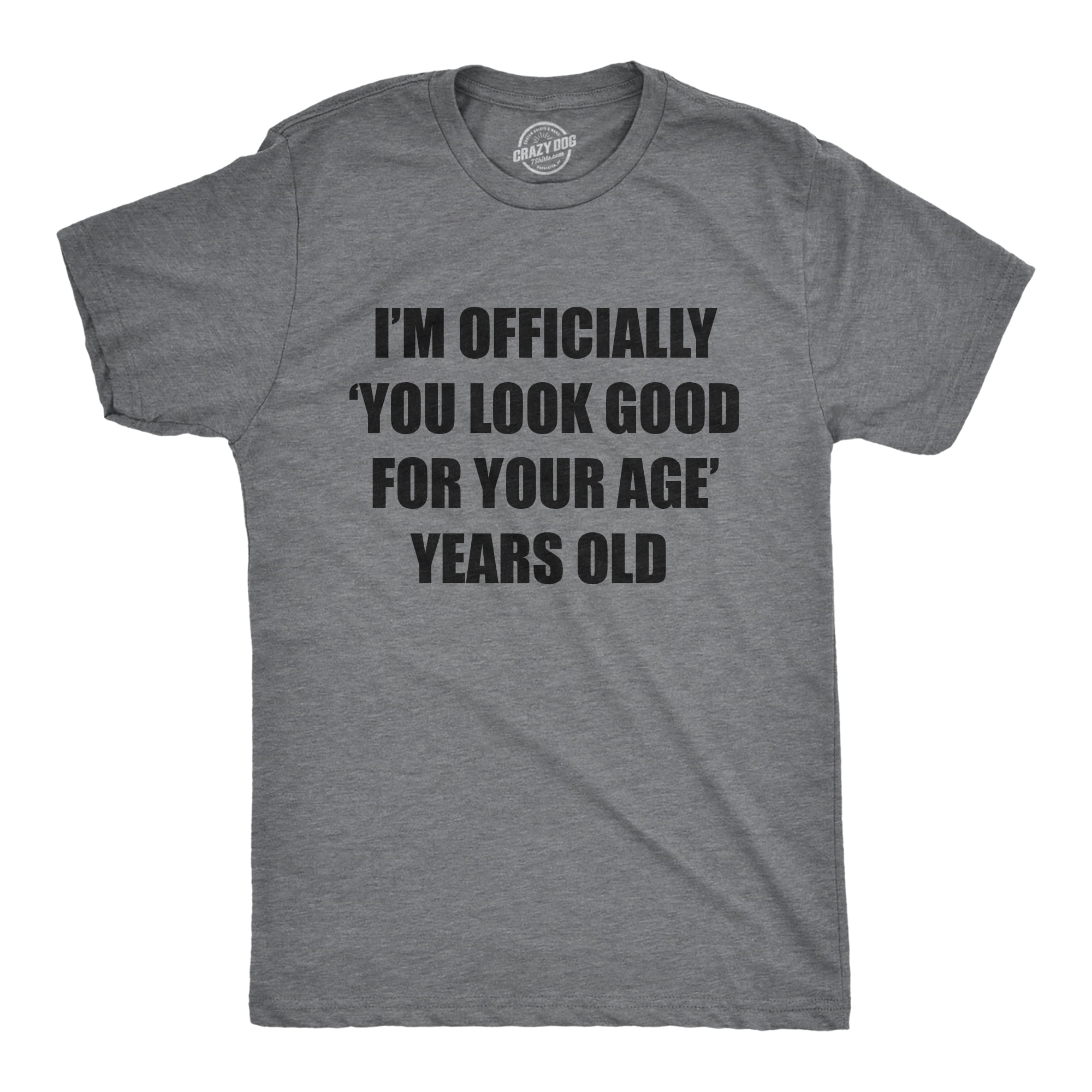 Mens Im Officially You Look Good For Your Age Years Old T Shirt Funny Older Birthday Joke Tee For Guys Graphic Tees