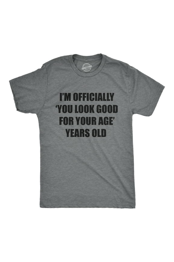 Mens Im Officially You Look Good for Your Age Years Old T Shirt Funny Older Birthday Joke Tee for Guys Graphic Tees