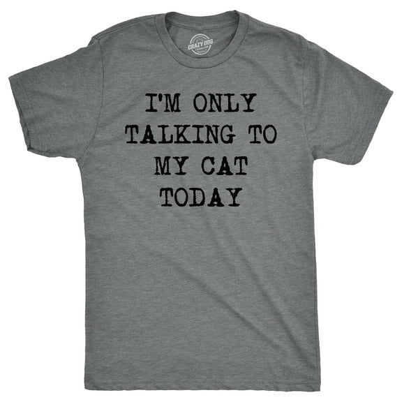 Mens Im Only Talking to My Cat Today T shirt Funny Sarcastic Pet Kitty Lover Dad Graphic Tees