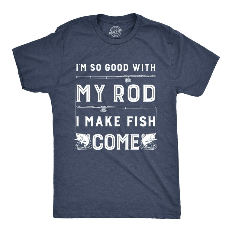 Crazy Dog T-Shirts Mens Im So Good With My Rod I Make Fish Come T shirt Funny Sarcastic Fishing Tee, Men's, Size: XL, Blue