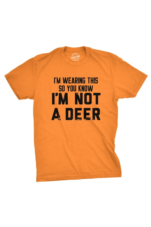 Mens Im Wearing This so You Know Im Not A Deer T Shirt Funny Orange Hunting Joke Tee for Guys Graphic Tees