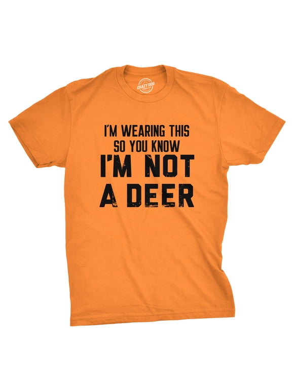 Mens Im Wearing This so You Know Im Not A Deer T Shirt Funny Orange Hunting Joke Tee for Guys Graphic Tees