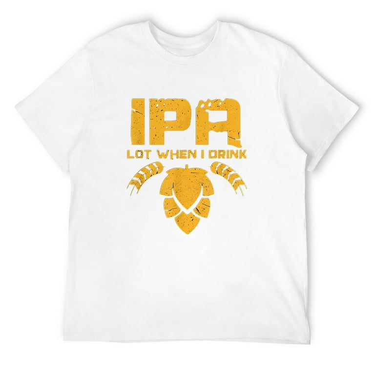 Funny Ipa Lot When I Drink T-Shirt Beer Lover Gift Funny Ipa Lot When I Drink T-Shirt Beer Lover Gift