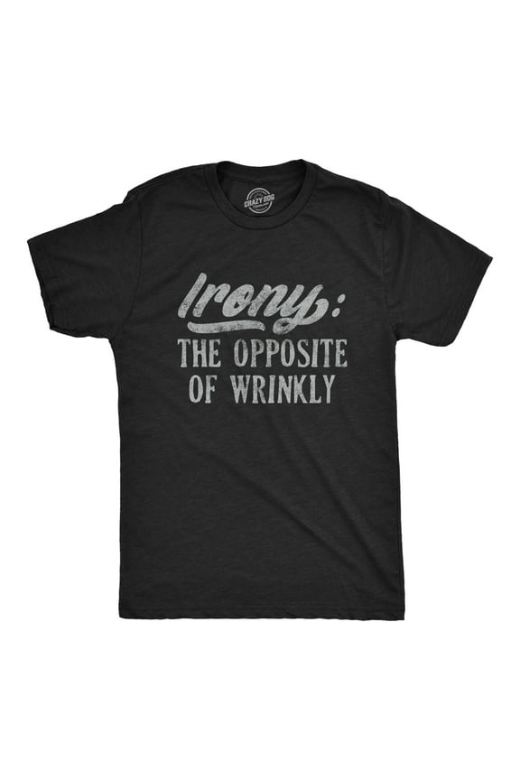 Mens Irony The Opposite Of Wrinkly T Shirt Funny Sarcastic Pun Novelty Tee Graphic Tees