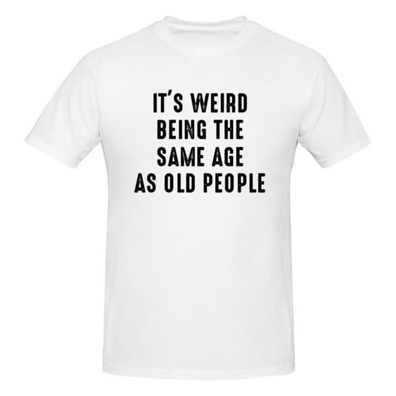 Mens It's Weird Being The Same Age as Old People T-Shirt Premium 100% Cotton Short Sleeve T-Shirt Tee Crew Neck Casual Tee Shirt Tops,White,L
