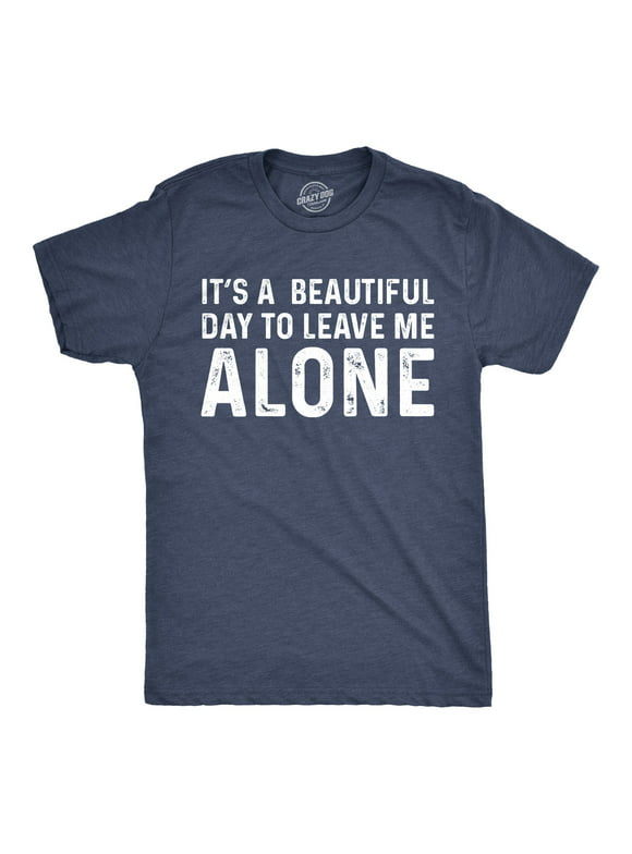 Mens Its A Beautiful Day To Leave Me Alone T shirt Funny Sarcastic Humor Tee Graphic Tees