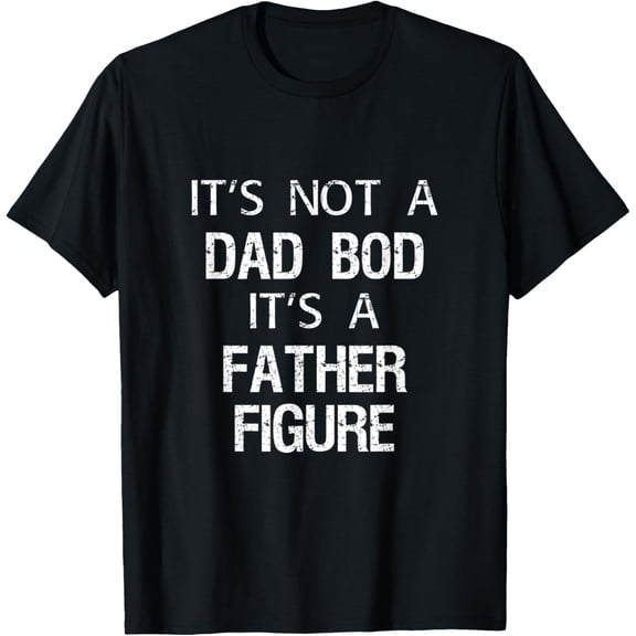 Mens Its Not A Dad Bod Its A Father Figure T Shirt gifts T-Shirt