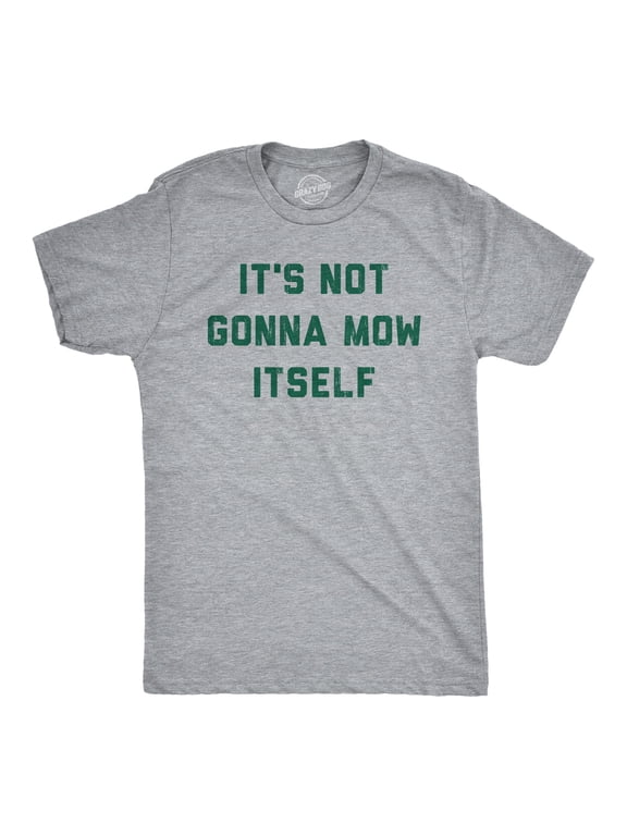Mens Its Not Going to Mow Itself T Shirt Lawn Mowing Joke Tee for Guys Graphic Tees