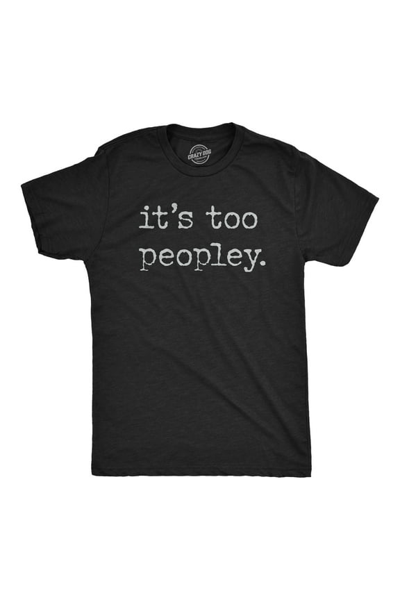 Mens Its Too Peopley T Shirt Funny Sarcastic Introverted Joke Text Tee for Guys Graphic Tees