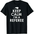 thumbnail image 1 of Mens Keep Calm I'm A Referee Funny Ref or Umpire T-Shirt, 1 of 2