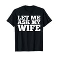 thumbnail image 1 of Mens Let Me Ask My Wife Shirt Funny Husband Dad Sarcastic Gag Tee T-Shirt, 1 of 7