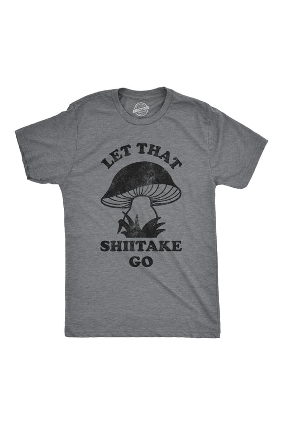 Mens Let That Shiitake Go T Shirt Funny Sarcastic Mushroom Tee Graphic Tees