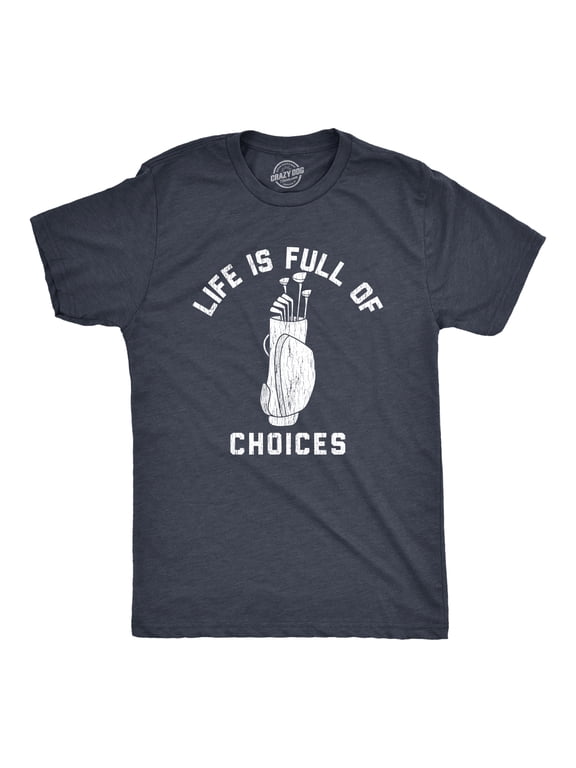 Mens Life Is Full Of Choices Funny Golf T-Shirt Hilarious Golfing Gift for Dad Graphic Tees