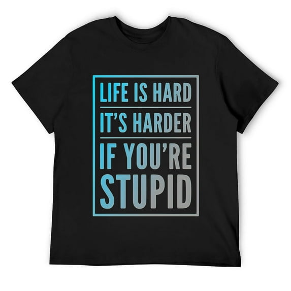 Mens Life Is Hard It's Harder If You're Stupid Funny Life Quotes T Shirt Black