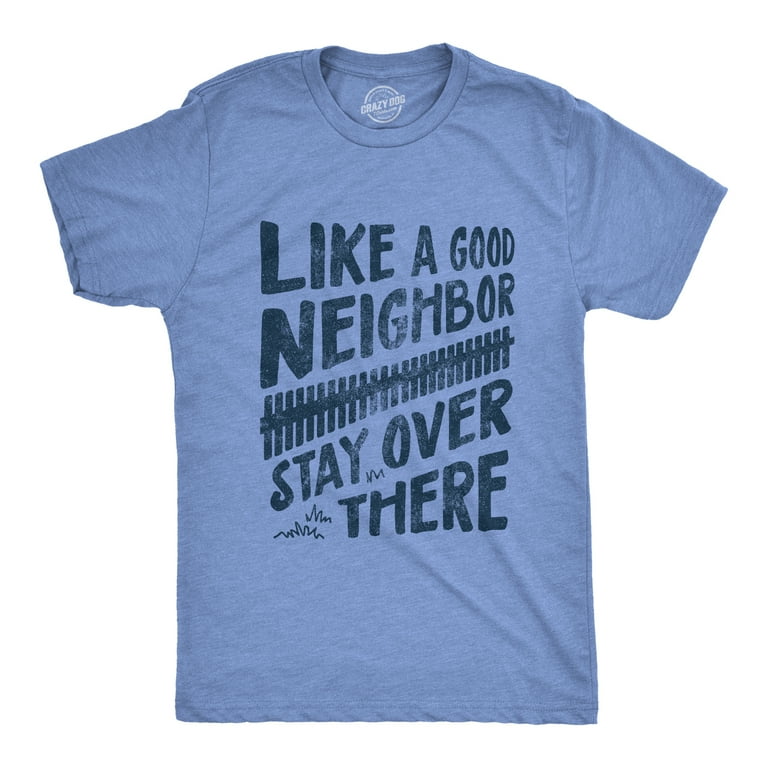 Like A Good Neighbor Stay Over There Social Distancing T-Shirt Like A Good Neighbor Stay Over There Social Distancing T-Shirt