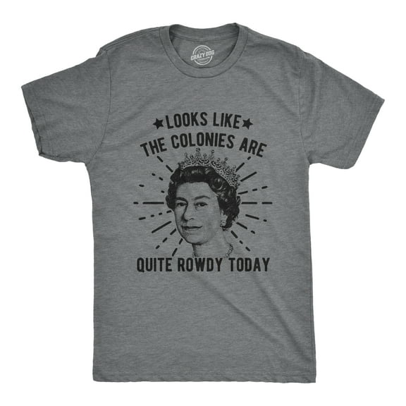 Mens Looks Like The Colonies Are Quite Rowdy Today T Shirt Funny USA Queen Protest Tee Graphic Tees