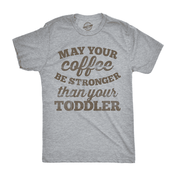 Mens May Your Coffee Be Stronger Than Your Toddler T shirt Funny Dad Tee Graphic Tees