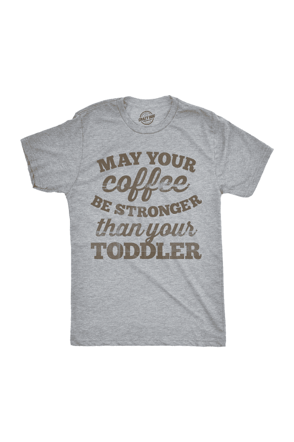 Mens May Your Coffee Be Stronger Than Your Toddler T shirt Funny Dad Tee Graphic Tees