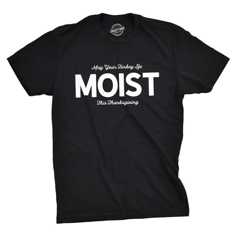 May Your Turkey Be Moist This Thanksgiving T-Shirt May Your Turkey Be Moist This Thanksgiving T-Shirt