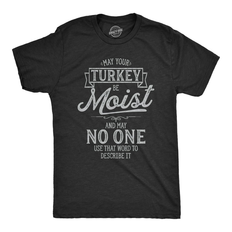 May Your Turkey Be Moist This Thanksgiving T-Shirt