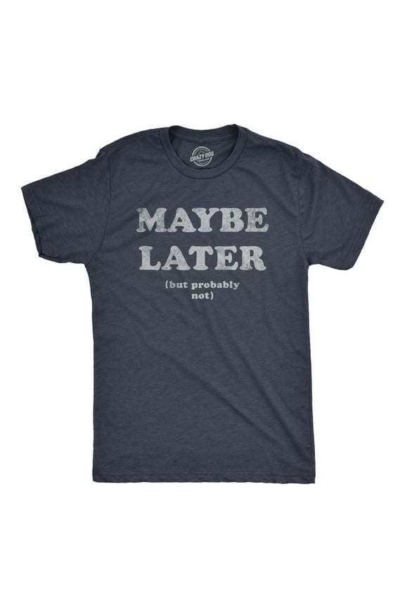 Mens Maybe Later But Probably Not T Shirt Funny Procrastination Joke Tee for Guys Graphic Tees