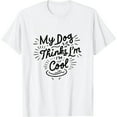 thumbnail image 1 of Mens My Dog Thinks Im Cool T Shirt Funny Sarcastic Humor Novelty Puppy Tee, 1 of 5