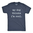 thumbnail image 1 of Mens My Dog Thinks Im Cool T shirt Funny Sarcastic Humor Novelty Puppy Tee Graphic Tees, 1 of 7