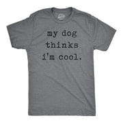 Mens My Dog Thinks Im Cool T shirt Funny Sarcastic Humor Novelty Puppy Tee Graphic Tees