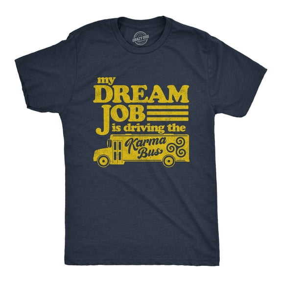 Mens My Dream Job Is Driving The Karma Bus T Shirt Funny Payback Graphic Tee Graphic Tees