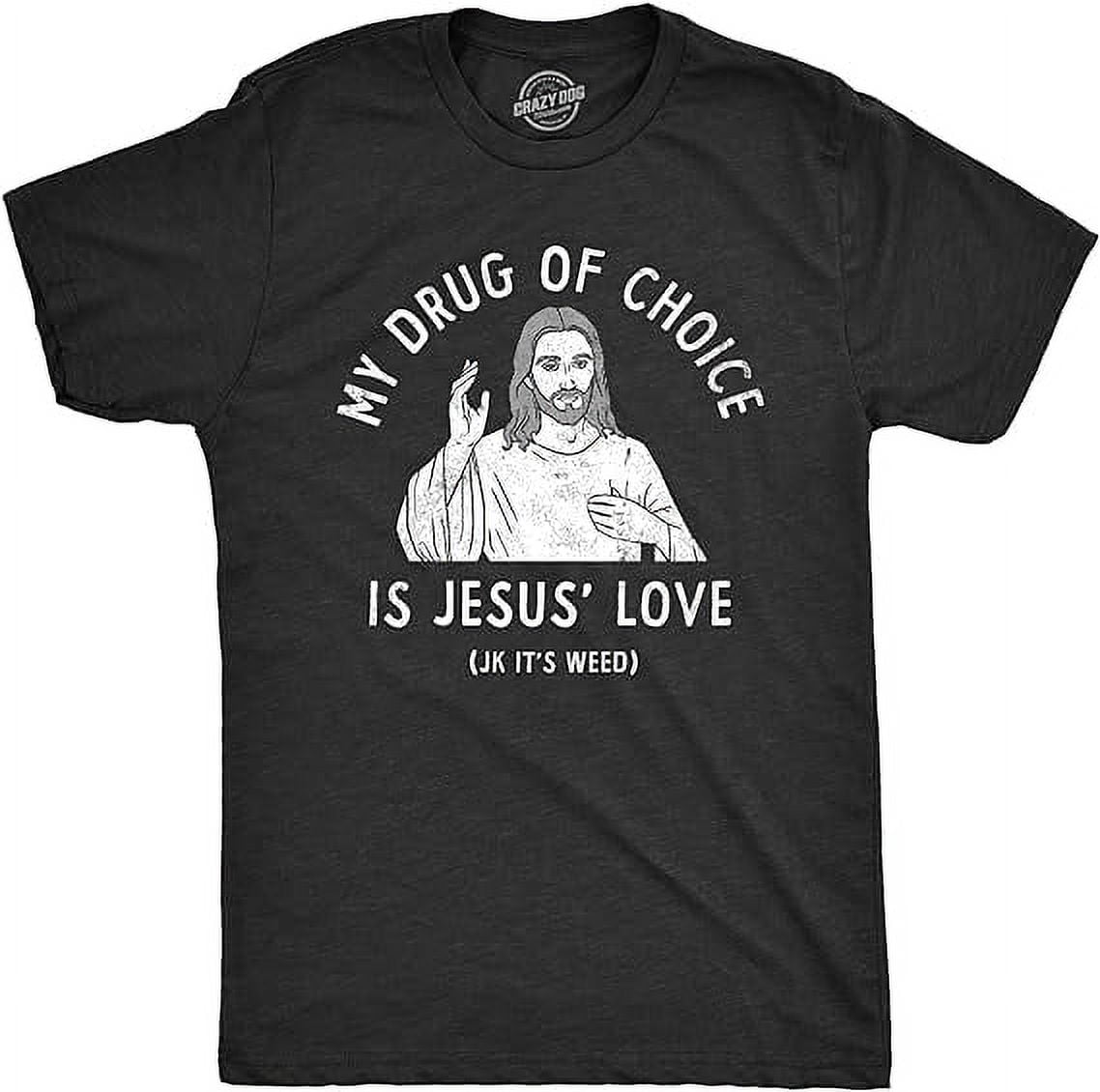 Mens My Drug of Choice is Jesus Love JK Its Weed T Shirt Funny 420 Pot ...
