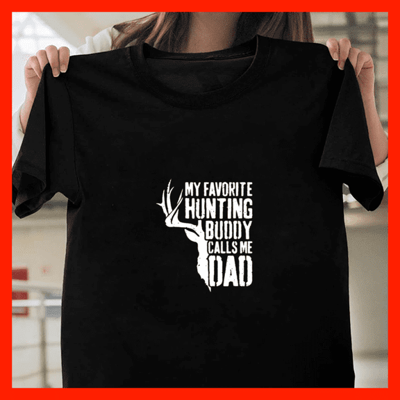 Mens My Favorite Hunting Buddy Calls Me Dad Deer Hunter H11020, for Unisex - Up to Size 5XL Available