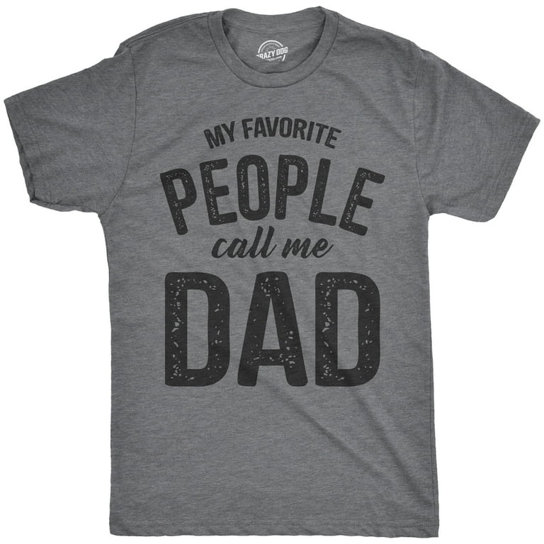 Mens Mens My Favorite People Call Me Dad Best Fathers Day T-Shirt Mens Mens My Favorite People Call Me Dad Best Fathers Day T-Shirt