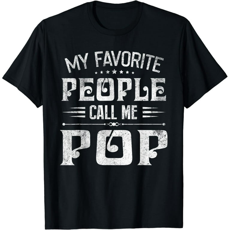 Mens My Favorite People Call Me Pop Funny Fathers Day T-Shirt Mens My Favorite People Call Me Pop Funny Fathers Day T-Shirt