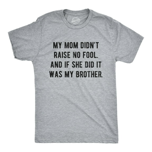 Mens My Mom Didn't Raise No Fool and If She Did It Was My Brother T Shirt Funny Insult Tee Graphic Tees