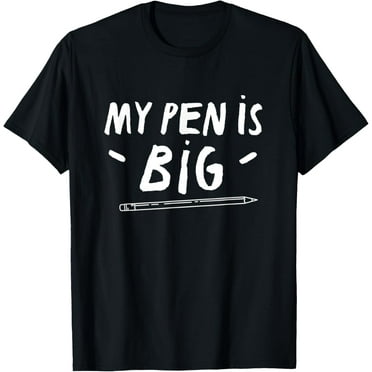 Mens My Pen Is Big Funny T-Shirt