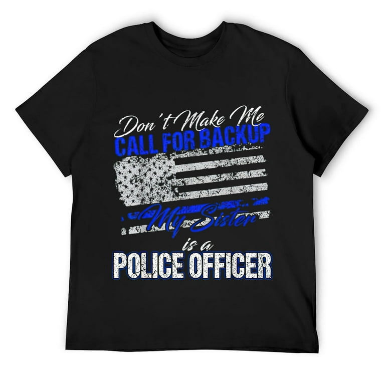 My Sister Is A Police Officer Don't Make Call For Backup Tee My Sister Is A Police Officer Don't Make Call For Backup Tee