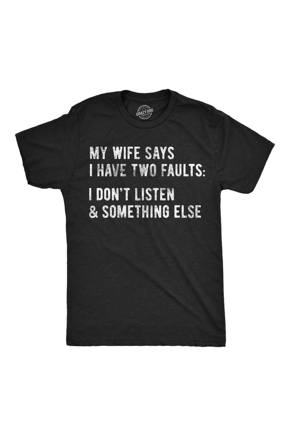 Mens My Wife Says I Have Two Faults T Shirt I Dont Listen and Something Else Funny Tee Graphic Tees