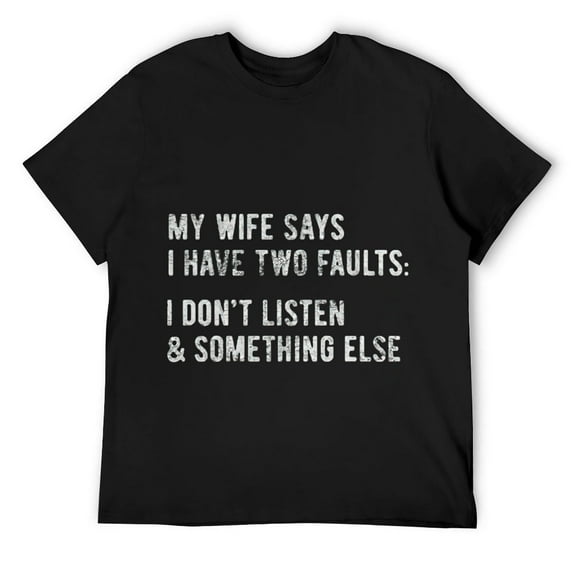 Mens My Wife Says I Have Two Faults Tshirt I Dont Listen and Something Else Funny Tee Black