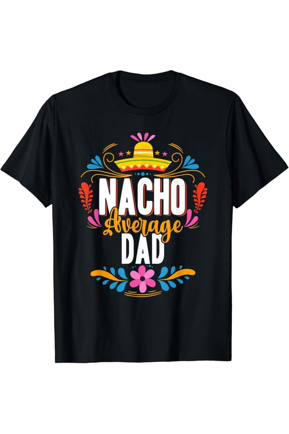 Mens Nacho Average Dad Cinco De Mayo Mexican Matching Family T-Shirt, Unisex T-Shirt