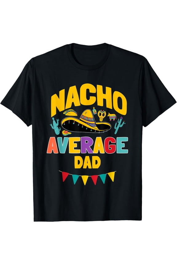 Mens Nacho Average Dad Cinco De Mayo Mexican Matching Family T-Shirt