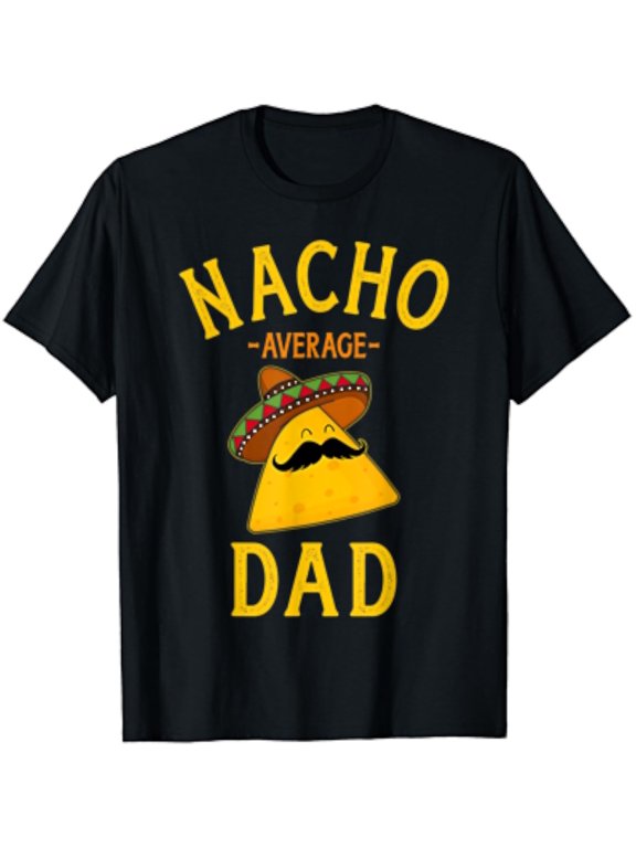 Mens Nacho Average Dad For Cinco De Mayo And Fathers Day T-Shirt Unisex S-5XL Hot Trending Shirt, Vintage Birthday Gift