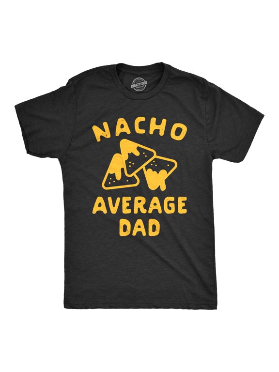 Mens Nacho Average Dad T Shirt Funny Family Queso Tortilla Chip Graphic Novelty Tee Graphic Tees