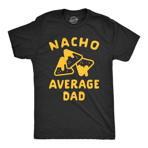 Mens Nacho Average Dad T Shirt Funny Family Queso Tortilla Chip Graphic Novelty Tee Graphic Tees