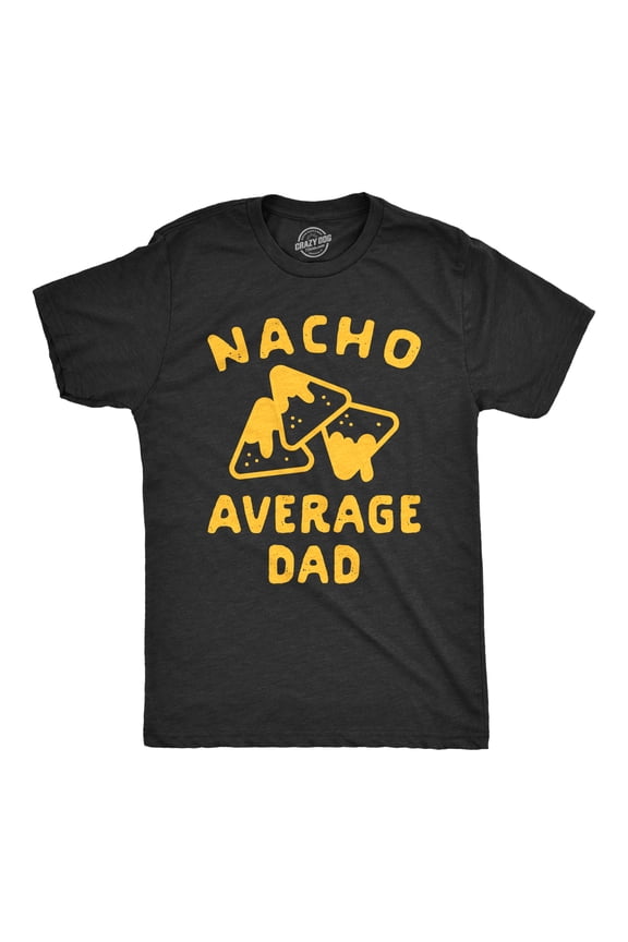 Mens Nacho Average Dad T Shirt Funny Family Queso Tortilla Chip Graphic Novelty Tee Graphic Tees