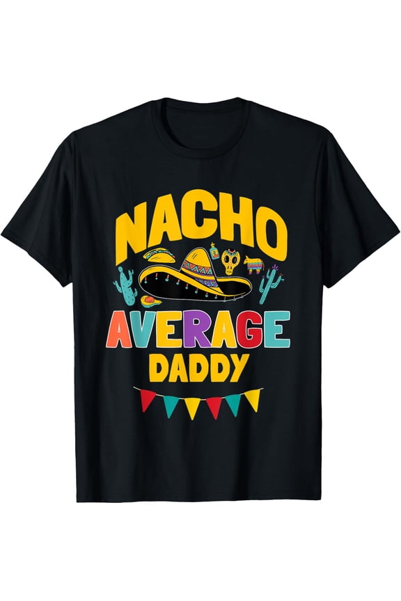 Mens Nacho Average Daddy Cinco De Mayo Mexican Matching Family T-Shirt