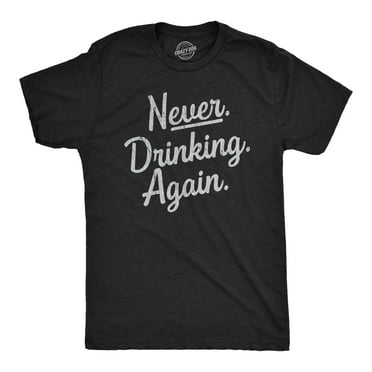 Mens Never Drinking Again T Shirt Funny Wasted Hungover Drinking Partying Joke Tee For Guys Graphic Tees