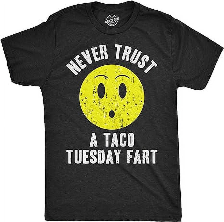 Never Trust A Taco Tuesday Fart T-Shirt Never Trust A Taco Tuesday Fart T-Shirt