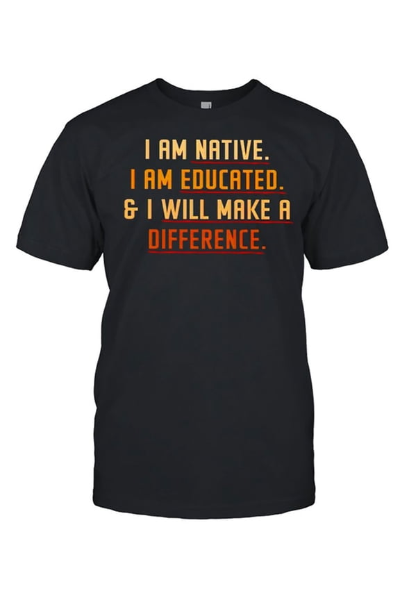 Mens Novelty Tee I Am Native I Am Educated and I Will Make a Difference Shirt Simple Mens Premium Cotton Tee MenGifts Mens Short Sleeved TBirthday Himshirt Casual and Versatile Loose