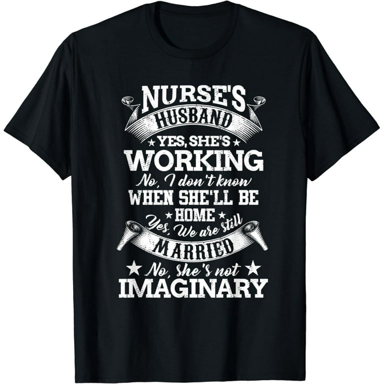 Mens Nurse's Husband Yes She Is Working T Shirt